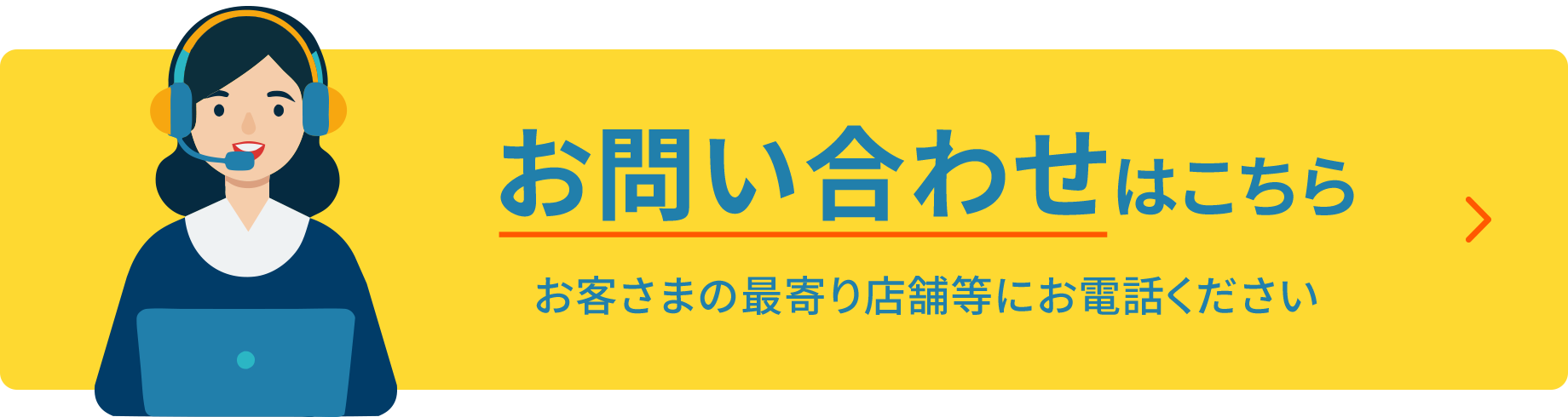 お問い合わせはこちら　お客さまの最寄り店舗等にお問い合わせください