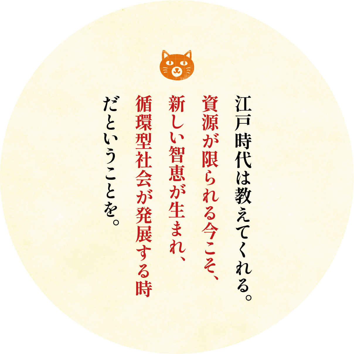 江戸時代は教えてくれる。資源が限られる今こそ、新しい智恵が生まれ、循環型社会が発展する時だということを。