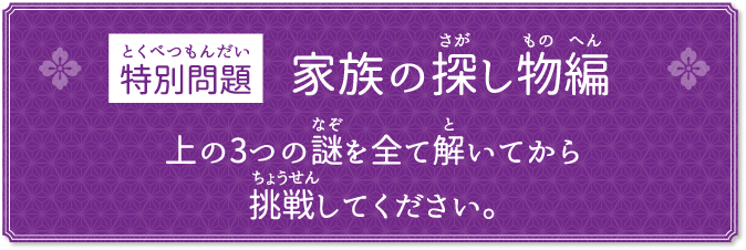 家族の探し物編上の3つの謎を全て解いてから挑戦してください。