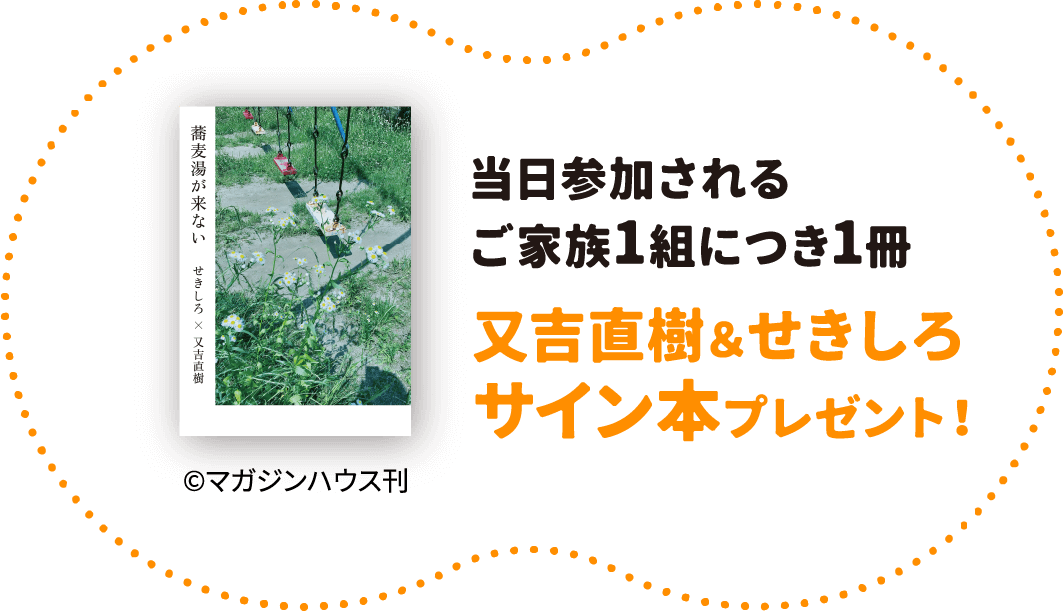 当日参加されるご家族1組につき1冊又吉直樹＆せきしろサイン本プレゼント！