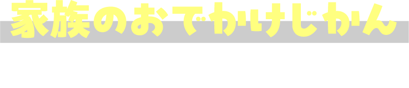 家族のおでかけじかん