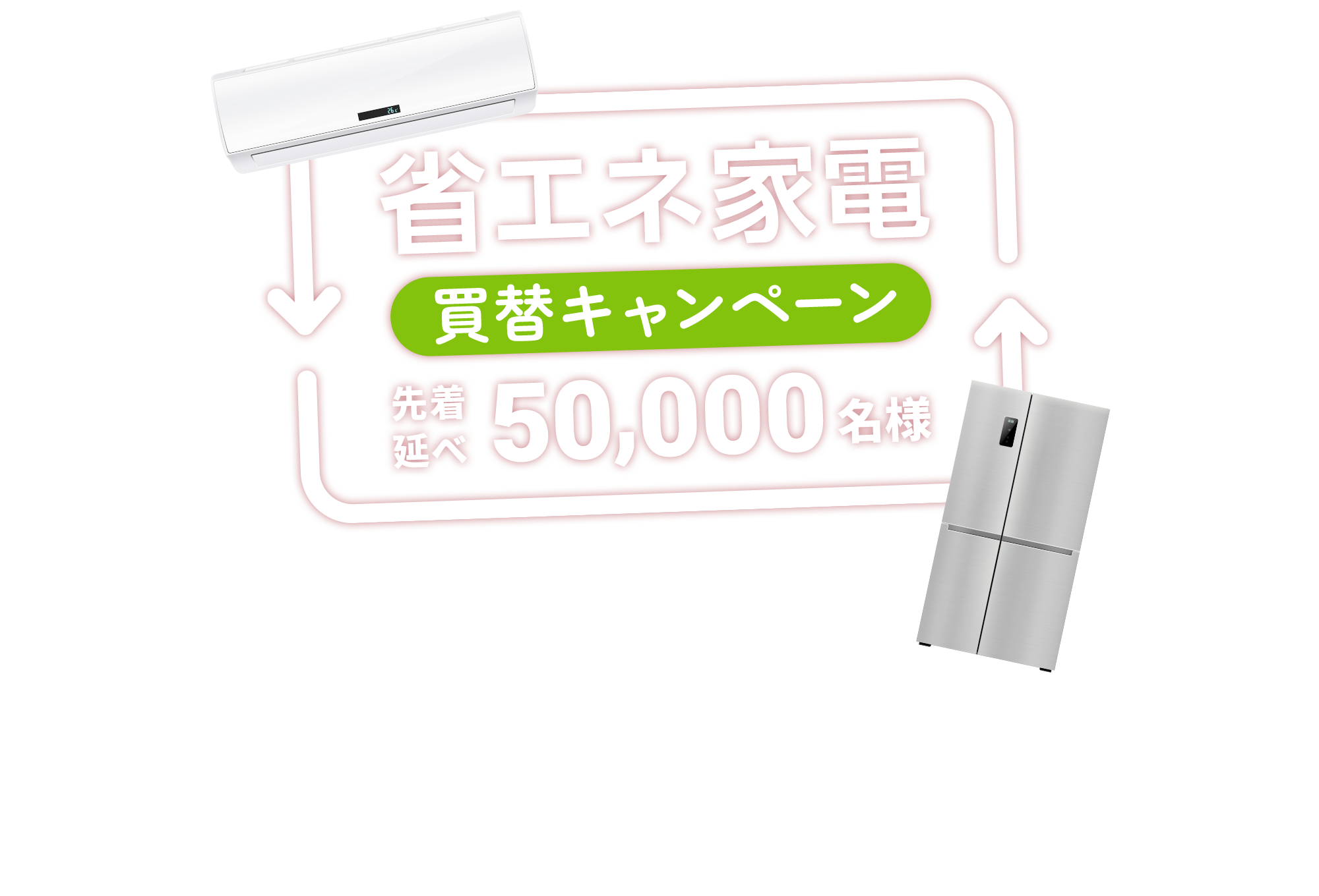 省エネ家電買替キャンペーン先着延べ50,000名様