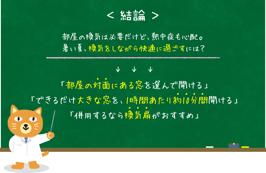 <結論>部屋の換気は必要だけど、熱中症も心配。暑い夏、換気をしながら快適に過ごすには？「部屋の対面にある窓を選んで開ける」「できるだけ大きな窓を、1時間あたり約10分間開ける」「併用するなら換気扇がおすすめ」