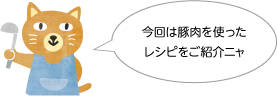 今回は豚肉を使ったレシピを紹介するニャ