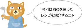 今回はお茶を使ったレシピを紹介するニャ