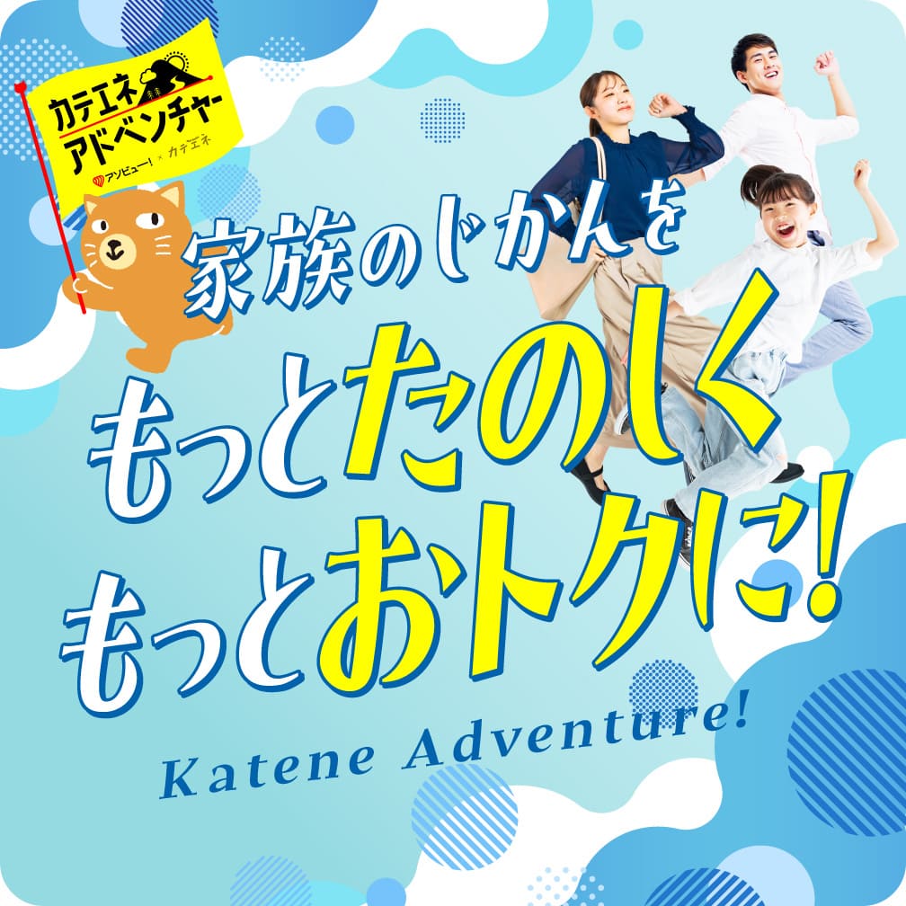 カテエネアドベンチャー 家族のじかんをもっとたのしくもっとおトクに！