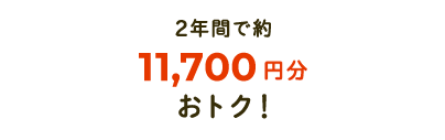2年間で約11,700円分おトク!