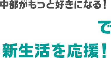 中部がもっと好きになる！引越しガイドで新生活を応援！