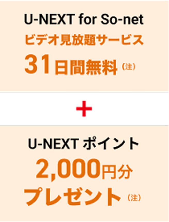 「U-NEXT for So-netビデオ見放題サービス31日間無料（注）」+「U-NEXT ポイント2,000円分プレゼント（注）」