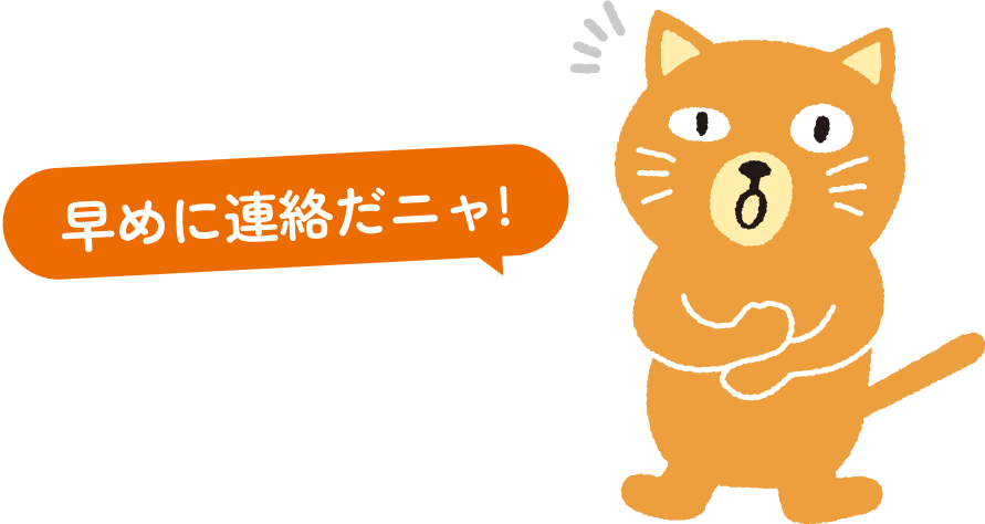 早めに連絡だニャ！
