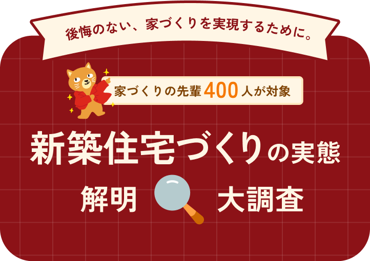 後悔のない、家づくりを実現するために。新築住宅づくりの実態 解明大調査