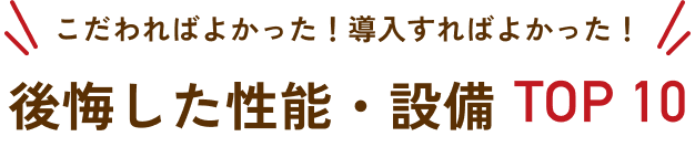 こだわればよかった！導入すればよかった！後悔した性能・設備TOP 10