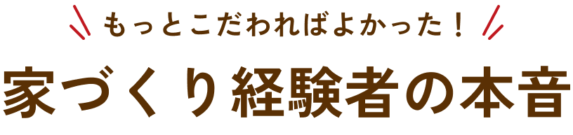 もっとこだわればよかった！家づくり経験者の本音