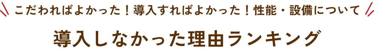 こだわればよかった！導入すればよかった！性能・設備について 導入しなかった理由ランキング