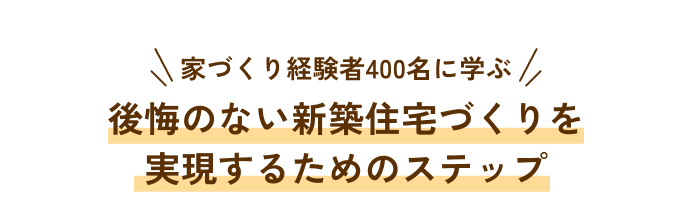 家づくり経験者400名に学ぶ後悔のない新築住宅づくりを実現するためのステップ
