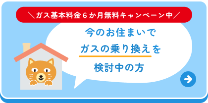 ＼ガス基本料金６か月無料キャンペーン中／ 今のお住まいでガスの乗り換えを検討中の方