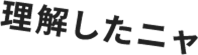 理解したニャ