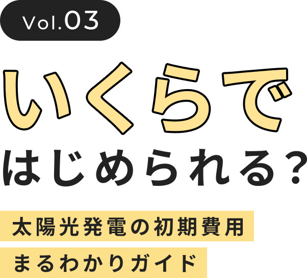 vol.03 いくらではじめられる？ 太陽光発電の初期費用まるわかりガイド